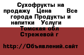 Сухофрукты на продажу › Цена ­ 1 - Все города Продукты и напитки » Услуги   . Томская обл.,Стрежевой г.